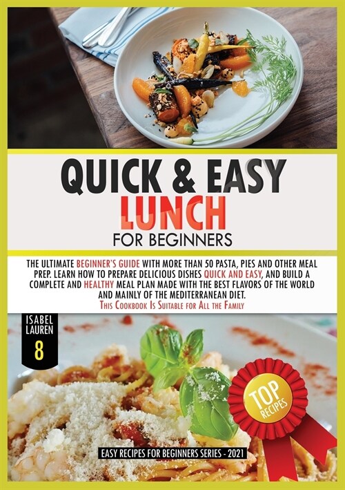 Quick and Easy Lunch for Beginners: The Ultimate Beginners Guide with More than 50 Pasta, Pies and Other Meal Prep. Learn How to Cook Delicious Dishe (Paperback)