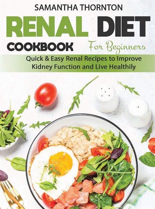 Renal Diet Cookbook for Beginners: Quick and Easy Renal Recipes to Improve Kidney Function and Live Healthily (Hardcover)