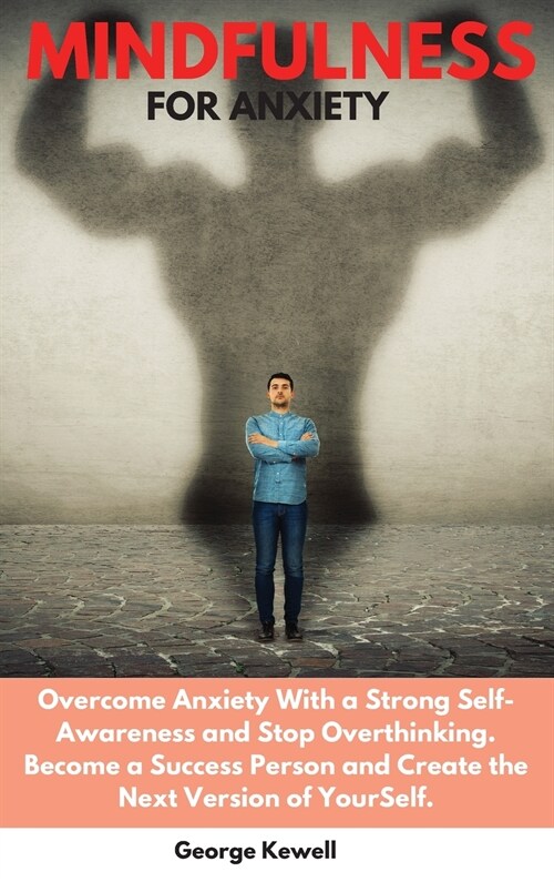 Mindfulness for Anxiety: Overcome Anxiety with a Strong Self-Awareness and Stop Overthinking. Become a Success Person and Create the Next Versi (Hardcover)