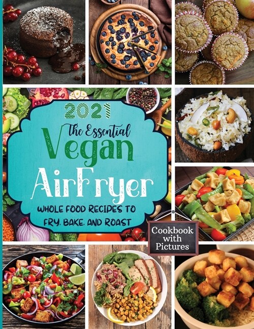 The Essential Vegan Air Fryer: Whole Food Recipes To Fry, Bake, and Roast (Paperback)