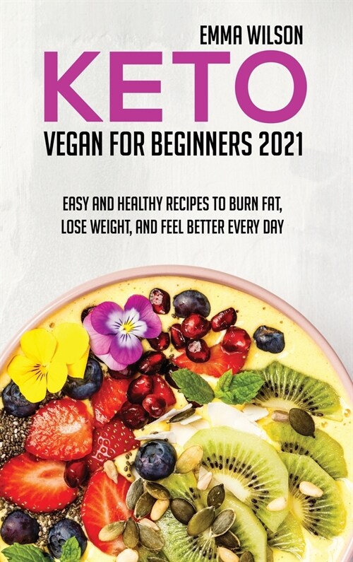 Keto Vegan For Beginners 2021: Easy And Healthy Recipes To Burn Fat, Lose Weight, And Feel Better Every Day (Hardcover)