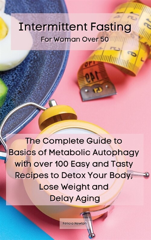 Intermittent Fasting For Woman Over 50: The Complete Guide to Basics of Metabolic Autophagy with over 100 Easy and Tasty Recipes to Detox Your Body, L (Hardcover)