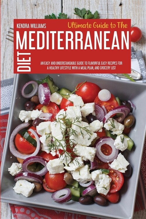 Ultimate Guide To The Mediterranean Diet: An Easy And Understandable Guide To Flavorful Easy Recipes For A Healthy Lifestyle With A Meal Plan, And Gro (Paperback)