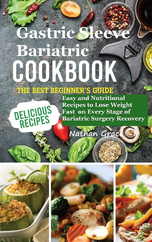 Gastric Sleeve Bariatric Cookbook: The best beginners guide Easy and Nutritional Recipes to Lose Weight Fast on Every Stage of Bariatric Surgery Recov (Hardcover)