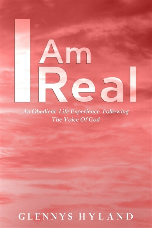 I Am Real: An Obedient Life Experience Following The Voice of God (Paperback)