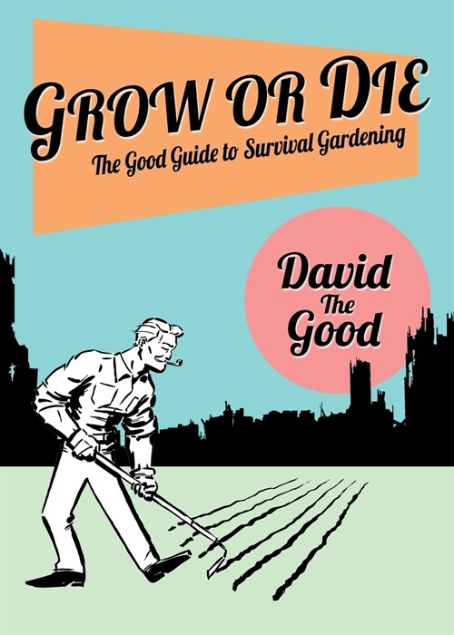 Grow or Die: The Good Guide to Survival Gardening: The Good Guide to Survival Gardening (Paperback)