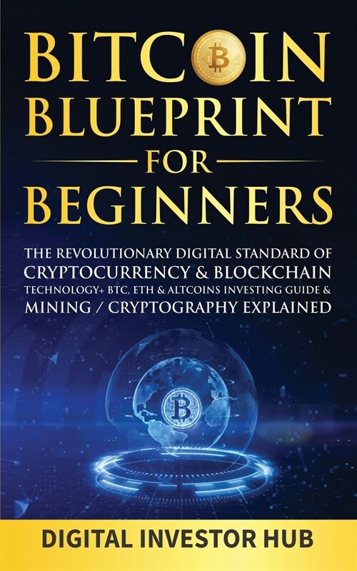 Bitcoin Blueprint For Beginners: The Revolutionary Digital Standard Of Cryptocurrency& Blockchain Technology+ BTC, ETH& Altcoins Investing Guide& Mini (Paperback)