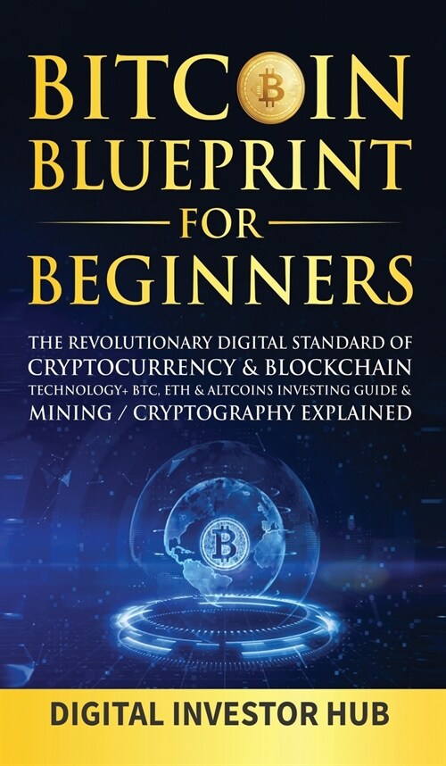 Bitcoin Blueprint For Beginners: The Revolutionary Digital Standard Of Cryptocurrency& Blockchain Technology+ BTC, ETH& Altcoins Investing Guide& Mini (Hardcover)