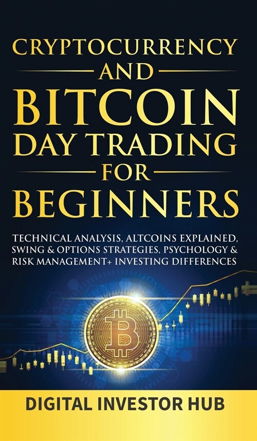 Cryptocurrency & Bitcoin Day Trading For Beginners: Technical Analysis, Altcoins Explained, Swing & Options Strategies, Psychology & Risk Management + (Hardcover)
