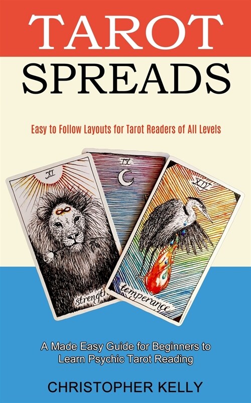 Tarot Spreads: Easy to Follow Layouts for Tarot Readers of All Levels (A Made Easy Guide for Beginners to Learn Psychic Tarot Reading (Paperback)