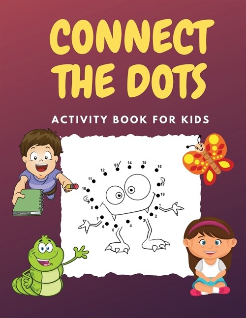 Connect The Dots: Challenging and Fun Dot to Dot Puzzles Activity Books for Kids, Toddlers, Boys and Girls Ages 4-6 3-8 3-5 6-8 (Paperback)
