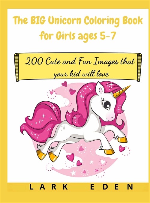 The BIG Unicorn Coloring Book for Girls ages 5-7: 200 Cute and Fun Images that your kid will love (Hardcover)
