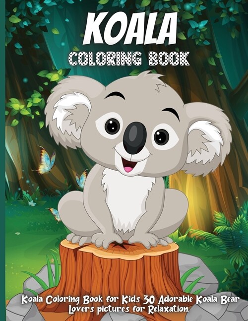 Koala Coloring Book: Koala Coloring Book for Kids 30 Adorable Koala Bear Lovers pictures for Relaxation. Koala Bear Coloring Books for Kids (Paperback)