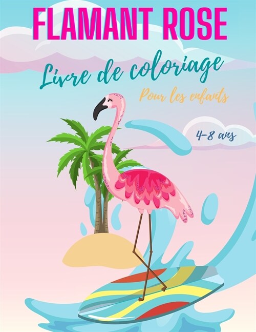 Livre de coloriage de flamants roses pour les enfants de 4 ?8 ans: Livre de coloriage de flamants roses pour filles et gar?ns, livre de coloriage de (Paperback)