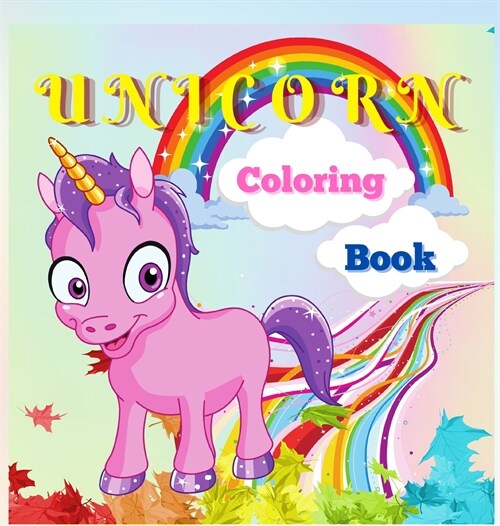Unicorn Coloring Book: Cute and Magical Unicorn for Kids Ages 4-8 40 Unique and Adorable Designs for Boys and Girls (Hardcover)
