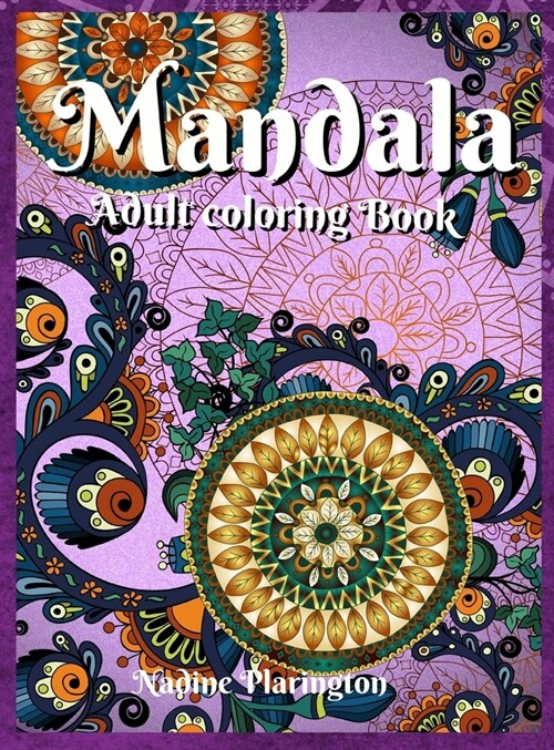 Adult coloring book mandala: Stress Relieving Mandala Designs For Adults Amazing Selection and Perfect for Relaxation (Hardcover)