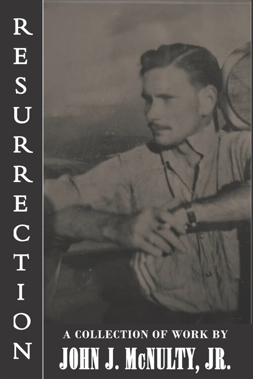 Resurrection: A Collection of Work by John J. McNulty Jr. (Paperback)