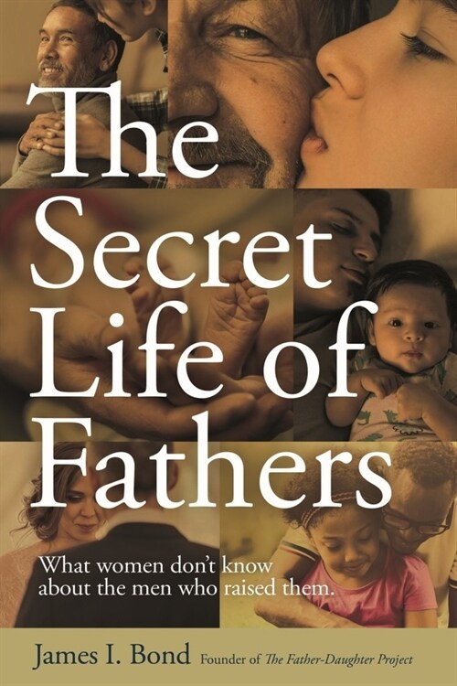 The Secret Life of Fathers: What Women Dont Know about the Men Who Raised Them (Paperback)