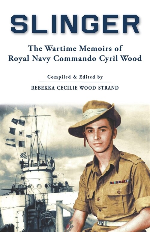 Slinger: The Wartime Memoirs of Royal Navy Commando Cyril Wood (Paperback)