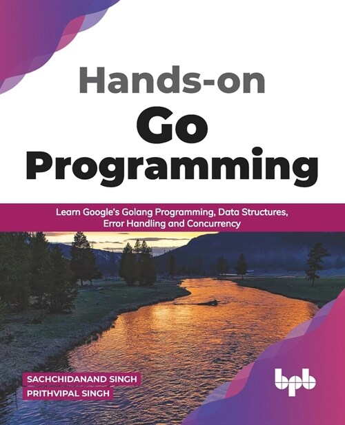 Hands-on Go Programming: Learn Googles Golang Programming, Data Structures, Error Handling and Concurrency ( English Edition) (Paperback)