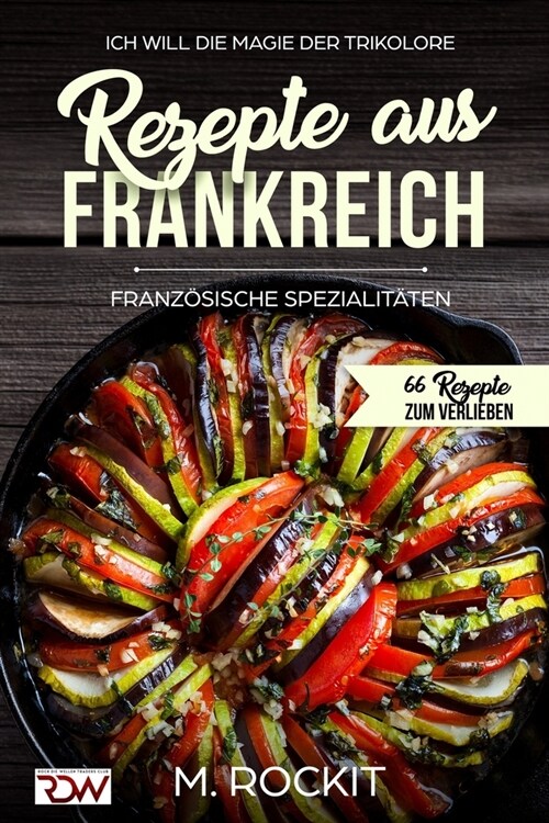 Rezepte aus Frankreich, Franz?ische Spezialit?en: Ich Will Die Magie Der Trikolore (Paperback)