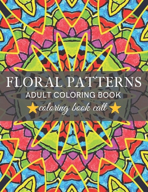 Floral Patterns Coloring Book: An Adult Coloring Book with Stress Relieving Mandalas Designs Fun, Easy, and Relaxing Coloring Pages (Paperback)