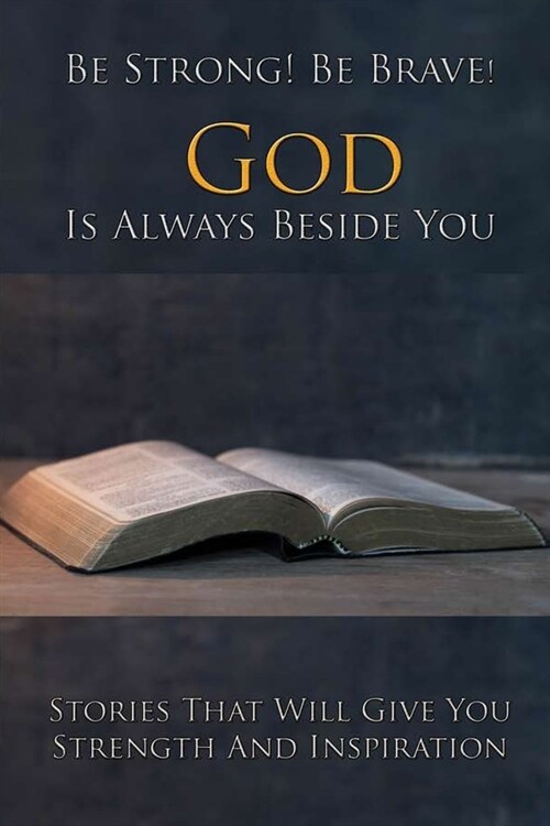Be Strong! Be Brave! God Is Always Beside You: Stories That Will Give You Strength And Inspiration: Motivational Books With Hymn Stories (Paperback)
