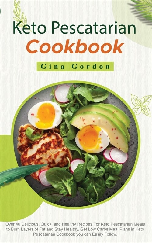 Keto Pescatarian Cookbook: Over 40 Delicious, Quick, and Healthy Recipes For Keto Pescatarian Meals to Burn Layers of Fat and Stay Healthy. Get L (Hardcover)