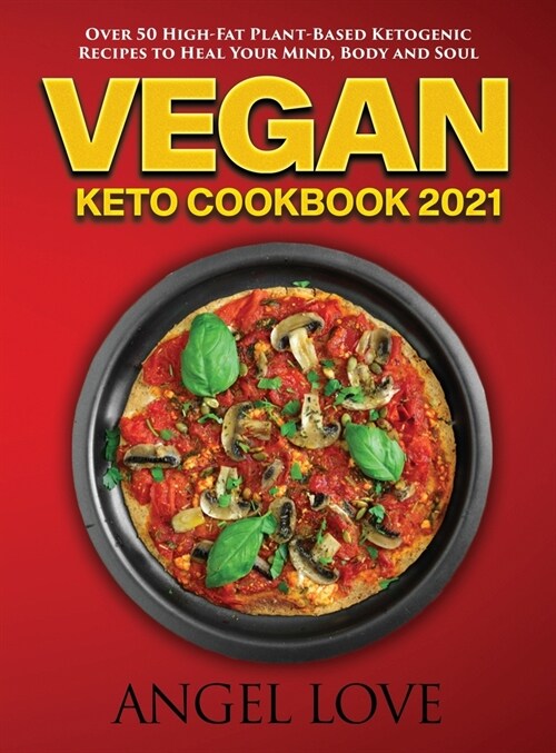 Vegan Keto Cookbook 2021: Over 50 High-Fat Plant-Based Ketogenic Recipes to Heal Your Mind, Body and Soul (Hardcover)