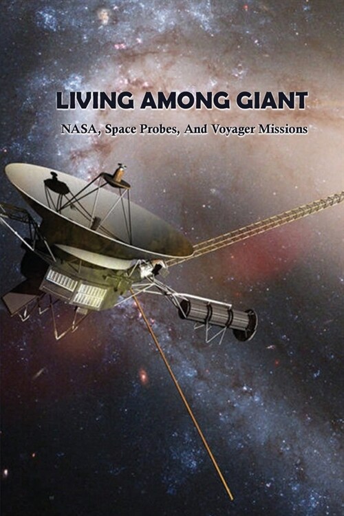 Living Among Giant: NASA, Space Probes, And Voyager Missions: Was There A Voyager 6? (Paperback)