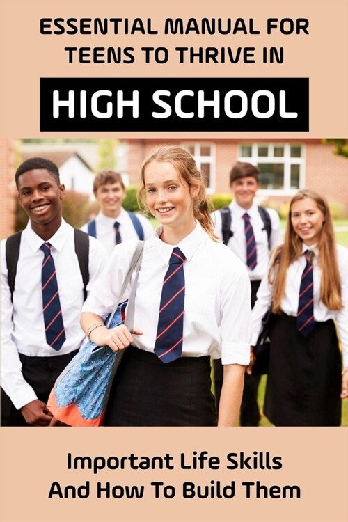 Essential Manual For Teens To Thrive In High School: Important Life Skills And How To Build Them: How To Build Confidence In Teenagers (Paperback)