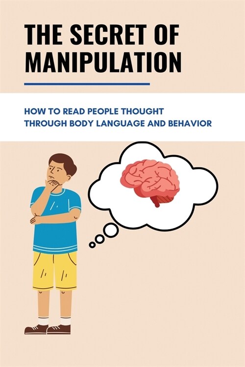 The Secret Of Manipulation: How To Read People Thought Through Body Language And Behavior: The Ways Of Detecting Lying And Deception (Paperback)