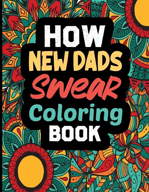 How New Dads Swear Coloring Book: A Funny, Irreverent, Clean Swear Word New Dad Coloring Book Gift Idea (New Dad Coloring Books) (Paperback)