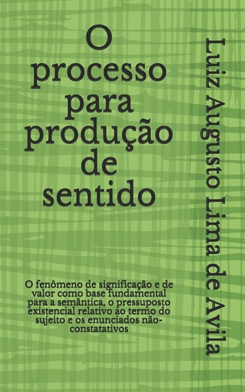 O processo para produ豫o de sentido: O fen?eno de significa豫o e de valor como base fundamental para a sem?tica, o pressuposto existencial relativo (Paperback)