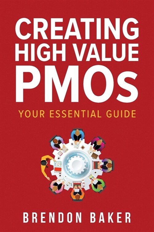 Creating High Value PMOs: Your Essential Guide (Paperback)