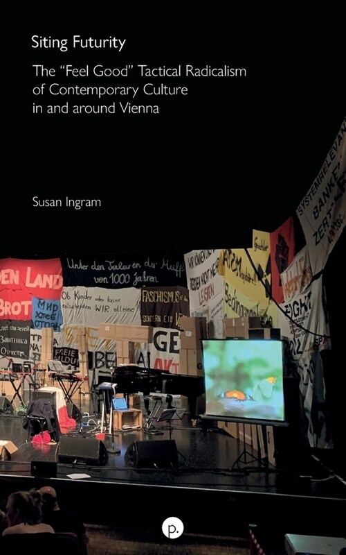 Siting Futurity: The Feel Good Tactical Radicalism of Contemporary Culture in and around Vienna (Paperback)