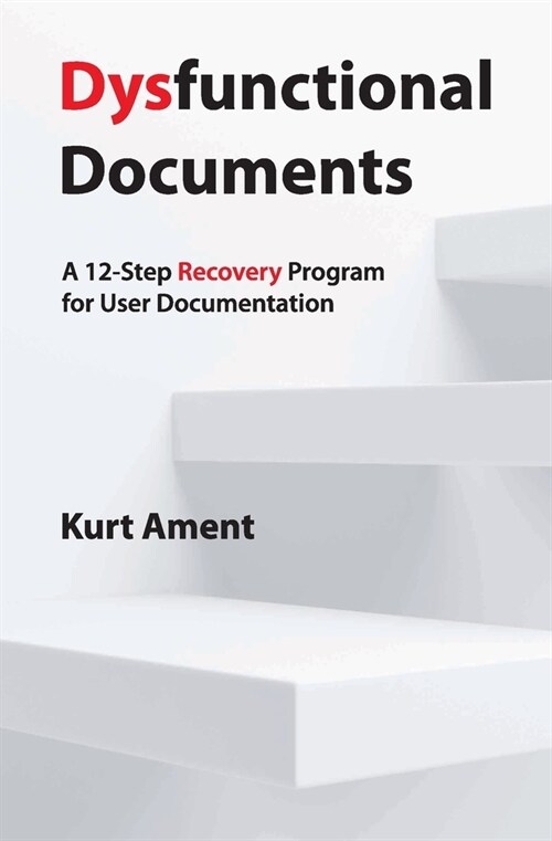 Dysfunctional Documents: A 12-Step Recovery Program for User Documentation (Paperback)