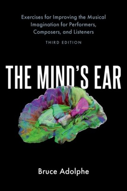 The Minds Ear: Exercises for Improving the Musical Imagination for Performers, Composers, and Listeners (Paperback, 3)