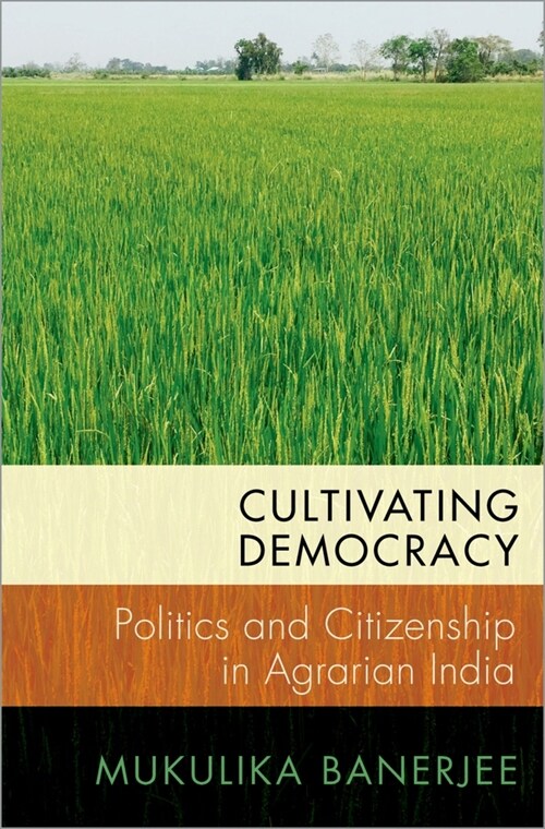 Cultivating Democracy: Politics and Citizenship in Agrarian India (Paperback)