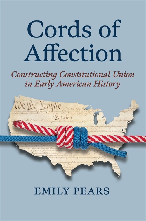 Cords of Affection: Constructing Constitutional Union in Early American History (Hardcover)