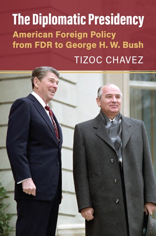 The Diplomatic Presidency: American Foreign Policy from FDR to George H. W. Bush (Hardcover)