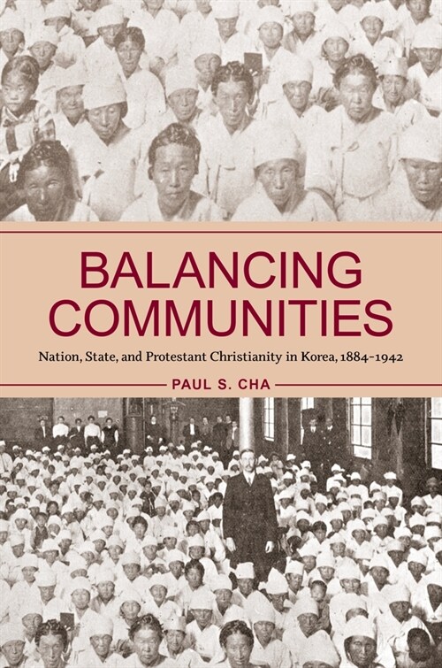 Balancing Communities: Nation, State, and Protestant Christianity in Korea, 1884-1942 (Hardcover)