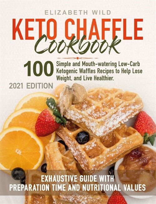 Keto Chaffle Cookbook: 100 Simple and Mouth-watering Low-Carb Ketogenic Waffles Recipes to Help Lose Weight, and Live Healthier. Exhaustive G (Hardcover)