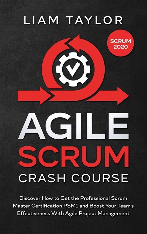 Agile Scrum Crash Course: Discover How to Get the Professional Scrum Master Certification PSM1 and Boost Your Teams Effectiveness With Agile Pr (Hardcover)