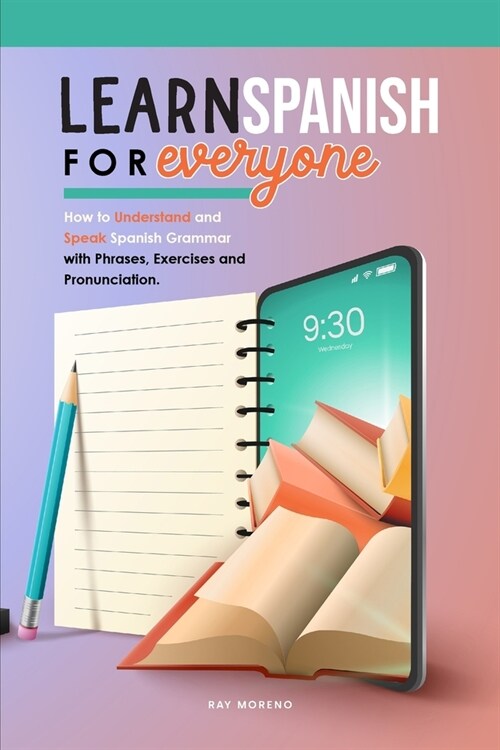 Learn Spanish for Everyone: How to Understand and Speak Spanish Grammar with Phrases, Exercises and Pronunciation. (Paperback)