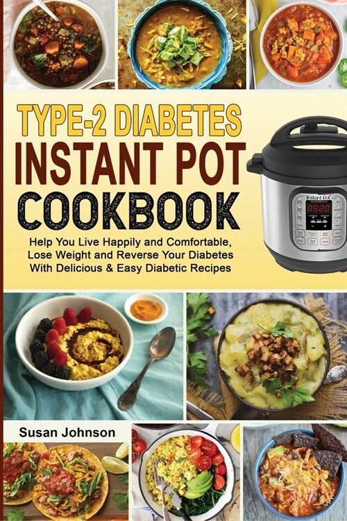 Type-2 Diabetes Instant Pot Cookbook: Help You Live Happily and Comfortable, Lose Weight and Reverse Your Diabetes With Delicious & Easy Diabetic Reci (Paperback)
