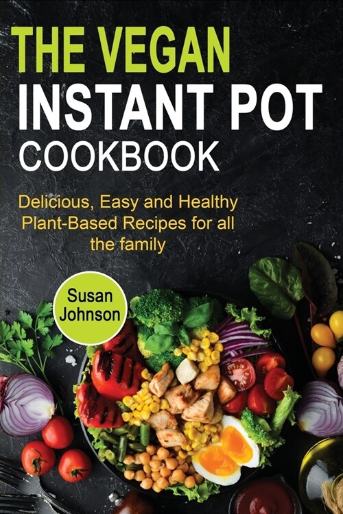 The Vegan Instant Pot Cookbook: Delicious, Easy and Healthy Plant-Based Recipes for all the family (Paperback)