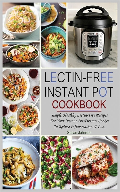 Lectin-Free Instant Pot Cookbook: Simple, Healthy Lectin-Free Recipes For Your Instant Pot Pressure Cooker To Reduce Inflammation & Lose Weight (Hardcover)