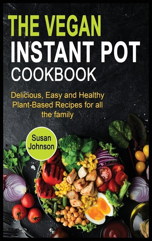 The Vegan Instant Pot Cookbook: Delicious, Easy and Healthy Plant-Based Recipes for all the family (Hardcover)