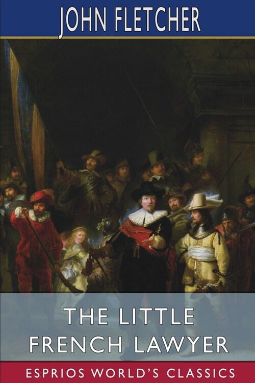 The Little French Lawyer (Esprios Classics): With Philip Massinger (Paperback)